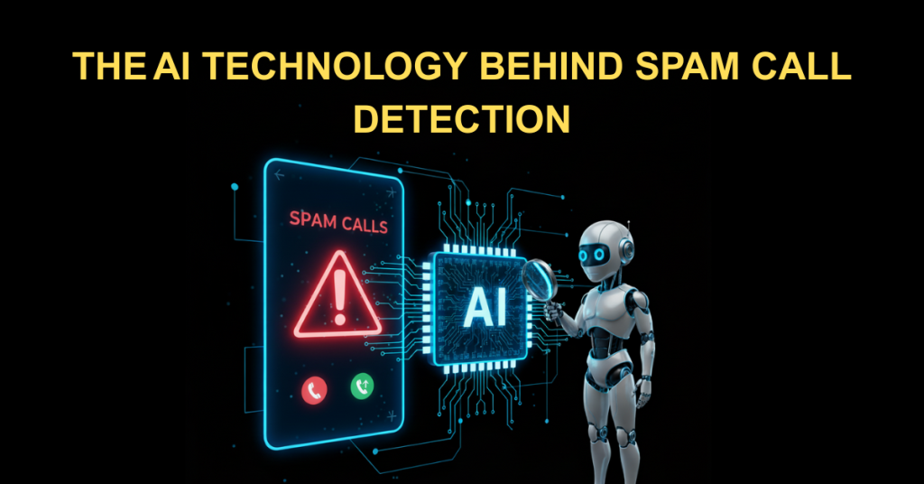 The Technology Behind Spam Call Detection: How AI Keeps Your Phone Safe